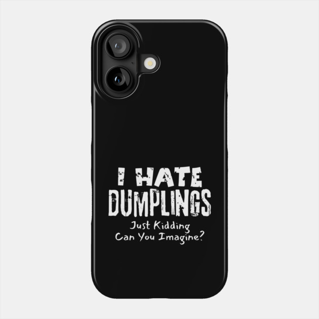 I Hate Dumplings Just Kidding Phone Case by The WYLD Tribe