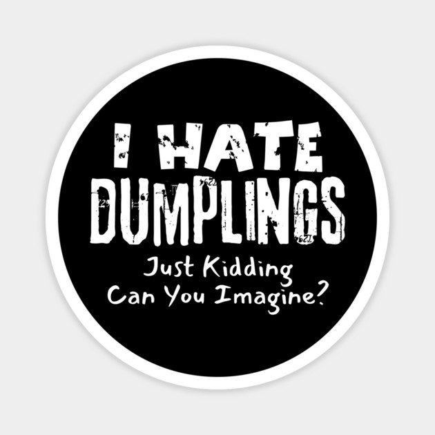 I Hate Dumplings Just Kidding Magnet by The WYLD Tribe