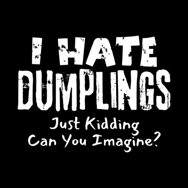 I Hate Dumplings Just Kidding by The WYLD Tribe