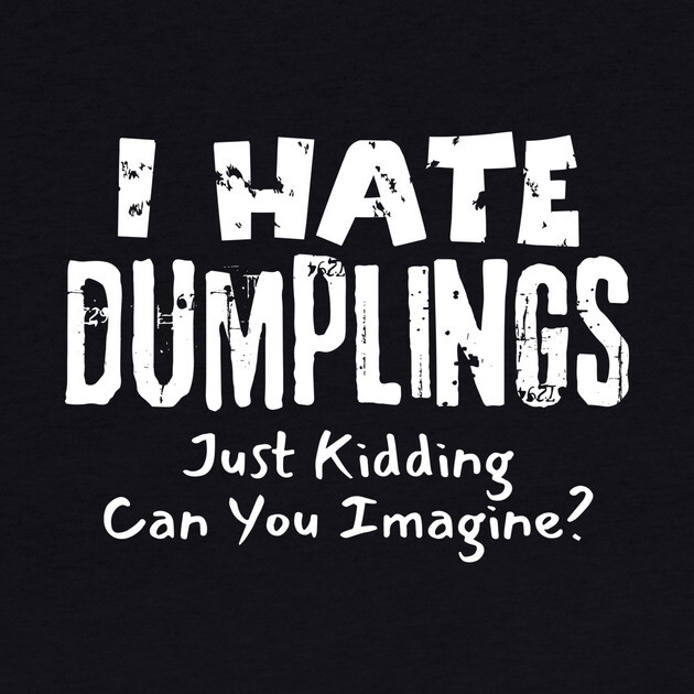 I Hate Dumplings Just Kidding by The WYLD Tribe