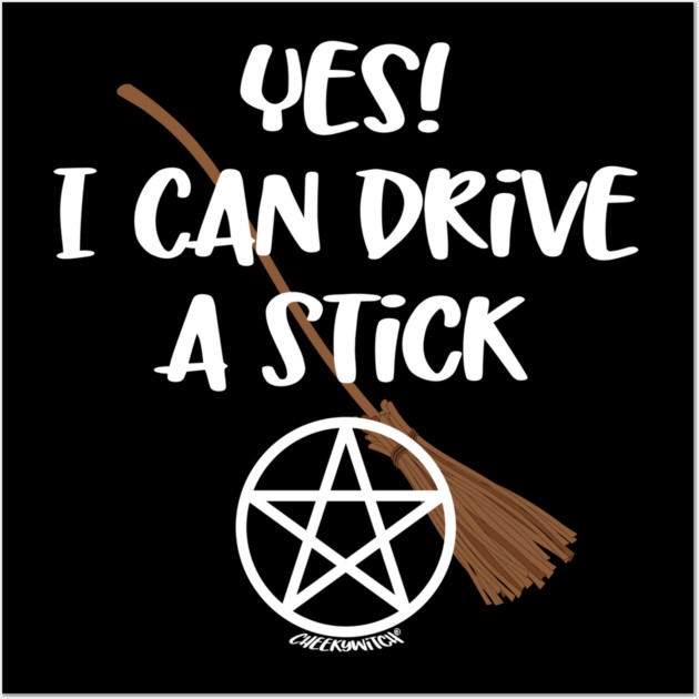 Yes! I Can Drive A Stick! Cheeky Witch® Wall Art by Cheeky Witch