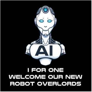Artificial Intelligence - I Welcome Our New Robot Overlords Posters and Art
