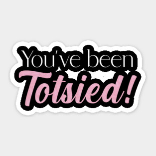 You've been Totsied! Sticker