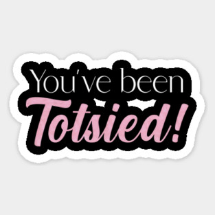You've been Totsied! Magnet