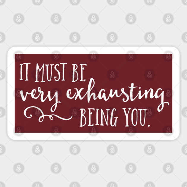 It must be very exhausting being you. Sticker by Stars Hollow Mercantile