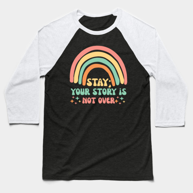 Stay Semicolon Your Story is Not Over Baseball T-Shirt by The WYLD Tribe