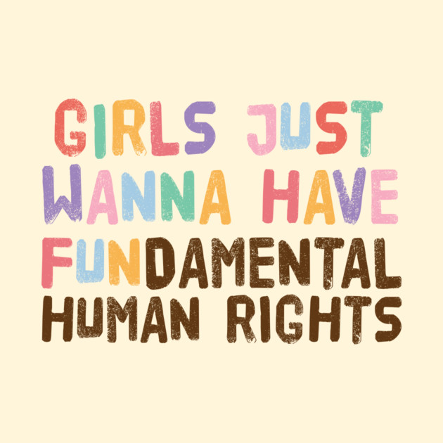 Girls Just Wanna Have Fundamental Human Rights by The WYLD Tribe