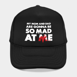 My Mom and Dad Are Gonna Be So MAD At Me! Hat