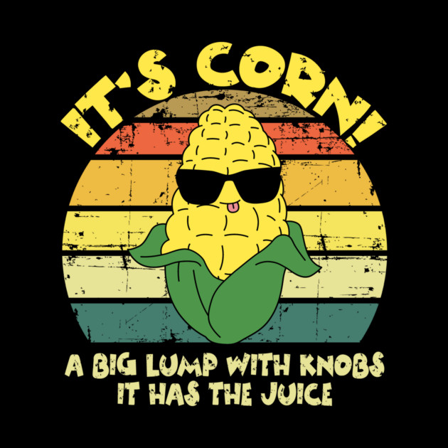 It’s Corn It Has The Juice Funny Corn Lover Trendy Design by The WYLD Tribe