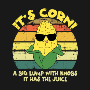 It’s Corn It Has The Juice Funny Corn Lover Trendy Design T-Shirt