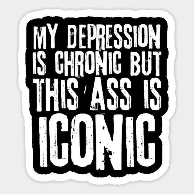 My Depression is Chronic But This Ass is Iconic Magnet by teewyld
