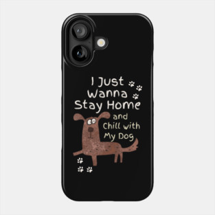 Stay Home And Chill With My Dog Phone Case