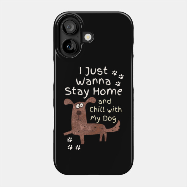 Stay Home And Chill With My Dog Phone Case by The WYLD Tribe