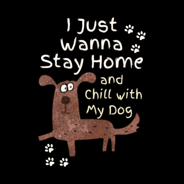 Stay Home And Chill With My Dog by The WYLD Tribe