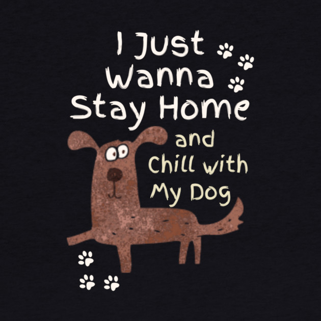 Stay Home And Chill With My Dog by The WYLD Tribe