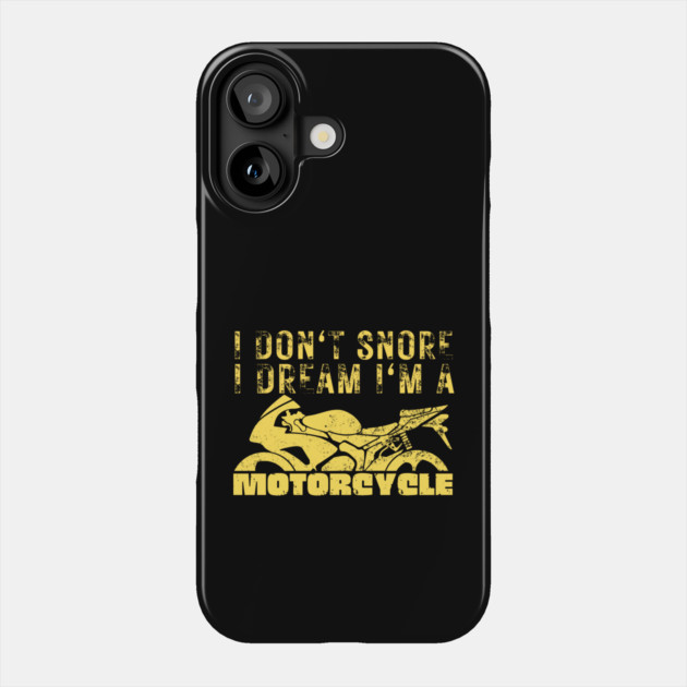 I Dont Snore I Dream I'm A Motorcycle Phone Case by The WYLD Tribe