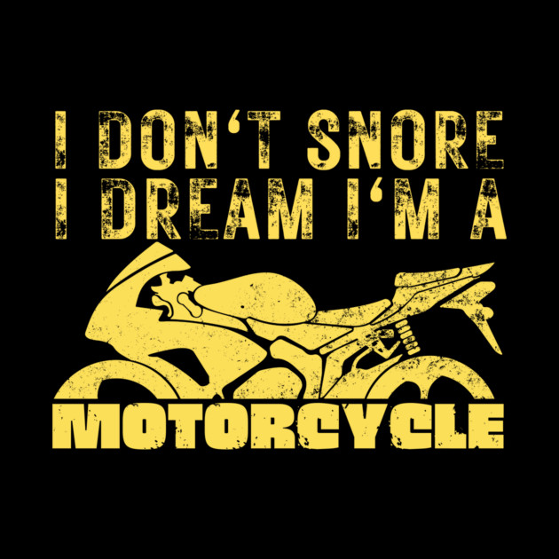 I Dont Snore I Dream I'm A Motorcycle by The WYLD Tribe