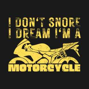 I Dont Snore I Dream I'm A Motorcycle T-Shirt