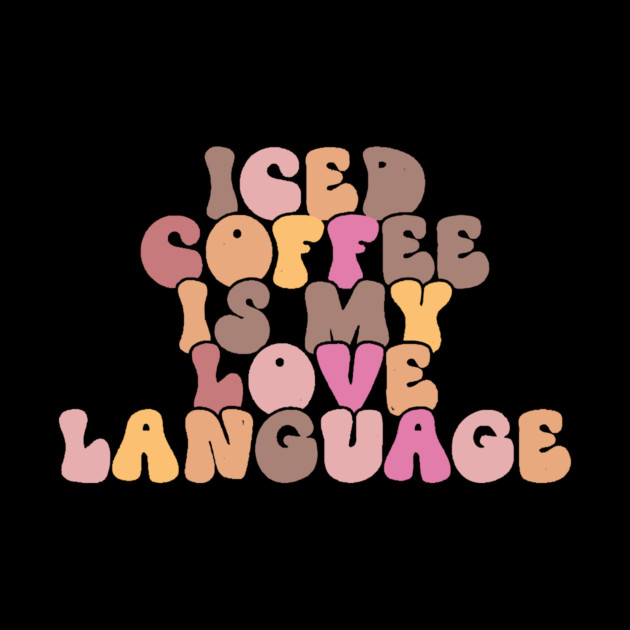 Iced Coffee is My Love Language by The WYLD Tribe
