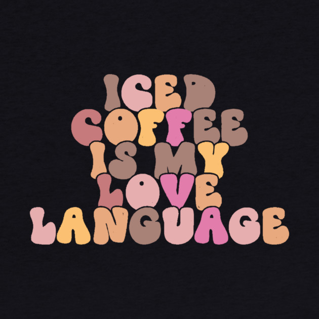 Iced Coffee is My Love Language by The WYLD Tribe