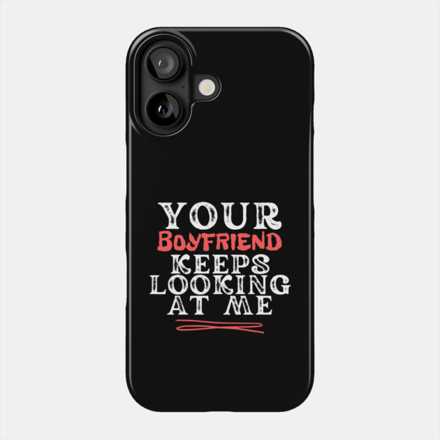 Your Boyfriend Keeps Looking At Me Phone Case by The WYLD Tribe