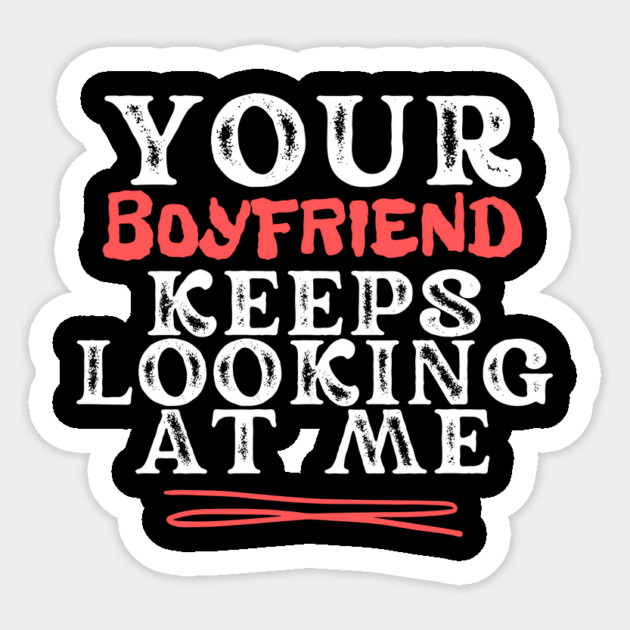 Your Boyfriend Keeps Looking At Me Sticker by The WYLD Tribe