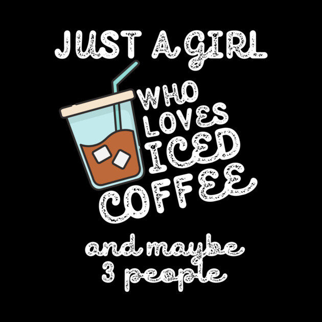 Just A Girl Who Loves Iced Coffee by The WYLD Tribe