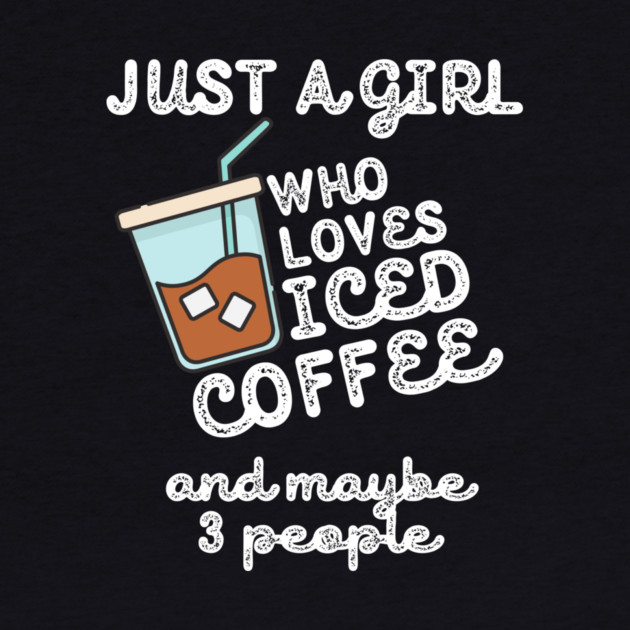 Just A Girl Who Loves Iced Coffee by The WYLD Tribe