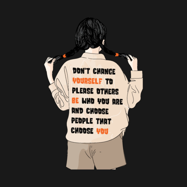 Don't Change Yourself To Please Others by The WYLD Tribe