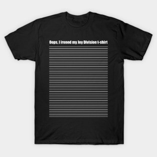 Oops, I ironed my Joy Division t-shirt T-Shirt