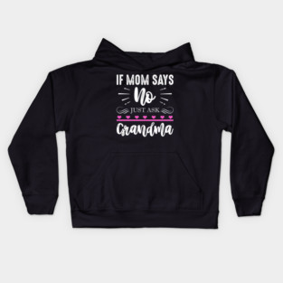 If Mom Says No Just Ask Grandma Kids Hoodie