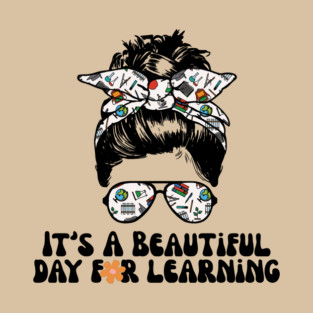 It's A Beautiful Day For Learning Messy Bun T-Shirt