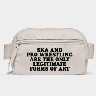 Ska and Pro Wrestling are the only legitimate forms of art Bag