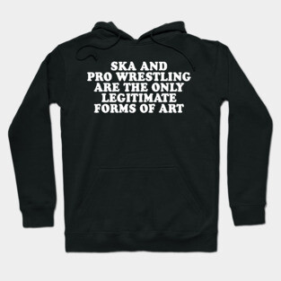 Ska and Pro Wrestling are the only legitimate forms of art Hoodie