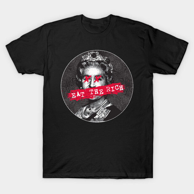 eat the rich fuck the queen T-Shirt by remerasnerds