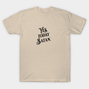 Yes Today Satan T-Shirt