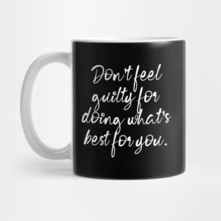 Don't Feel Guilty For Doing What's Best For You Mug