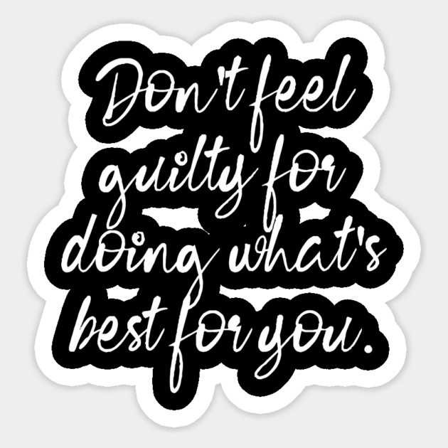 Don't Feel Guilty For Doing What's Best For You Sticker by The WYLD Tribe