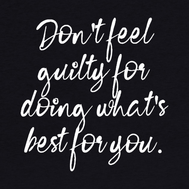 Don't Feel Guilty For Doing What's Best For You by The WYLD Tribe