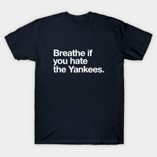 Breathe if you hate the Yankees T-Shirt