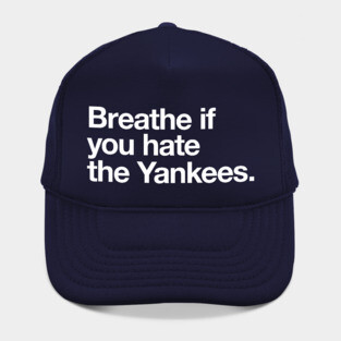 Breathe if you hate the Yankees Hat