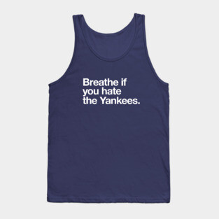 Breathe if you hate the Yankees Tank Top