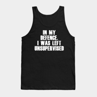 In My Defence I was Left Unsupervised Tank Top