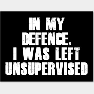 In My Defence I was Left Unsupervised Posters and Art