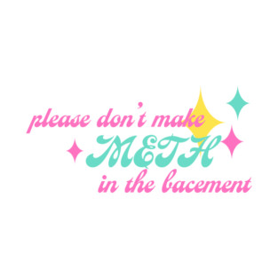 Please Don't Make M*th in the Basement T-Shirt