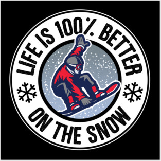 Life Is 100% Better On The Snow Snowboarding Posters and Art
