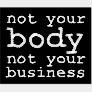 Not Your Body, Not Your Business Posters and Art