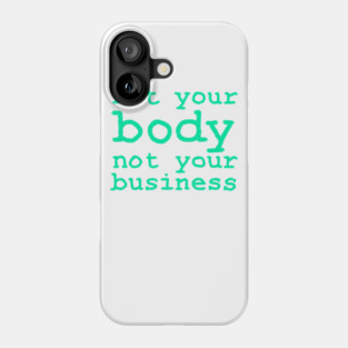 Not Your Body, Not Your Business Phone Case