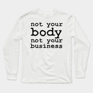 Not Your Body, Not Your Business Long Sleeve T-Shirt