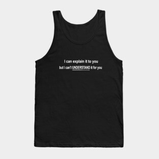 funny science nerd geek I can explain it to you but can't understand it for you Tank Top